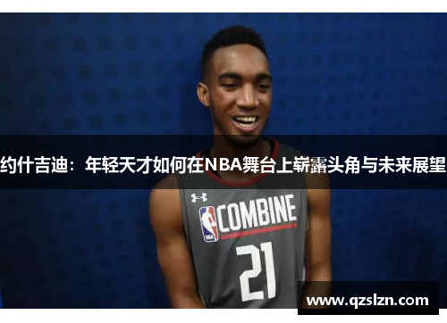 约什吉迪：年轻天才如何在NBA舞台上崭露头角与未来展望