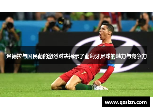 通德拉与国民葡的激烈对决揭示了葡萄牙足球的魅力与竞争力